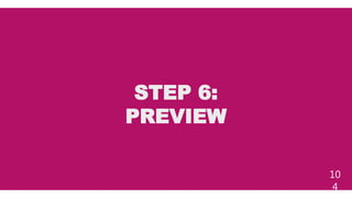 STEP 6:
PREVIEW
10
4
 