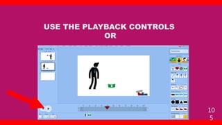 10
5
USE THE PLAYBACK CONTROLS
OR
 