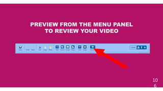 10
6
PREVIEW FROM THE MENU PANEL
TO REVIEW YOUR VIDEO
 