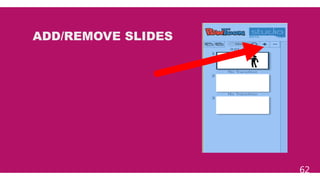 62
ADD/REMOVE SLIDES
 