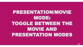 PRESENTATION/MOVIE
MODE:
TOGGLE BETWEEN THE
MOVIE AND
PRESENTATION MODES
63
 