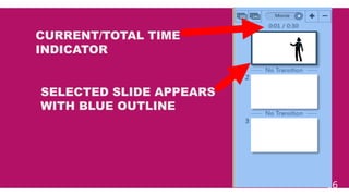 66
CURRENT/TOTAL TIME
INDICATOR
SELECTED SLIDE APPEARS
WITH BLUE OUTLINE
 