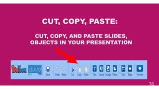 76
CUT, COPY, PASTE:
CUT, COPY, AND PASTE SLIDES,
OBJECTS IN YOUR PRESENTATION
 