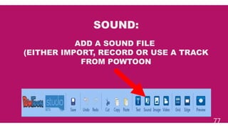 77
SOUND:
ADD A SOUND FILE
(EITHER IMPORT, RECORD OR USE A TRACK
FROM POWTOON
 