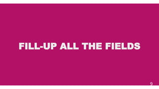 FILL-UP ALL THE FIELDS
9
 