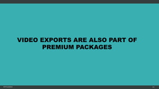 MFTPULIDO2015 114
VIDEO EXPORTS ARE ALSO PART OF
PREMIUM PACKAGES
 