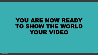 YOU ARE NOW READY
TO SHOW THE WORLD
YOUR VIDEO
MFTPULIDO2015 116
 