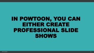 IN POWTOON, YOU CAN
EITHER CREATE
PROFESSIONAL SLIDE
SHOWS
MFTPULIDO2015 14
 