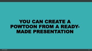 YOU CAN CREATE A
POWTOON FROM A READY-
MADE PRESENTATION
MFTPULIDO2015 18
 