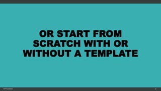 OR START FROM
SCRATCH WITH OR
WITHOUT A TEMPLATE
MFTPULIDO2015 19
 