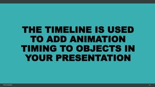THE TIMELINE IS USED
TO ADD ANIMATION
TIMING TO OBJECTS IN
YOUR PRESENTATION
MFTPULIDO2015 42
 