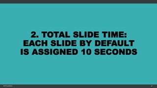 2. TOTAL SLIDE TIME:
EACH SLIDE BY DEFAULT
IS ASSIGNED 10 SECONDS
MFTPULIDO2015 47
 