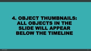 4. OBJECT THUMBNAILS:
ALL OBJECTS IN THE
SLIDE WILL APPEAR
BELOW THE TIMELINE
MFTPULIDO2015 53
 