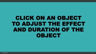 CLICK ON AN OBJECT
TO ADJUST THE EFFECT
AND DURATION OF THE
OBJECT
MFTPULIDO2015 55
 