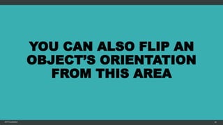 YOU CAN ALSO FLIP AN
OBJECT’S ORIENTATION
FROM THIS AREA
MFTPULIDO2015 59
 