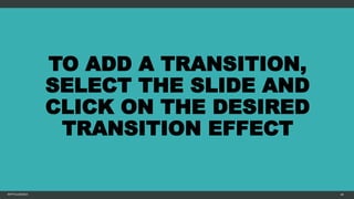 TO ADD A TRANSITION,
SELECT THE SLIDE AND
CLICK ON THE DESIRED
TRANSITION EFFECT
MFTPULIDO2015 69
 