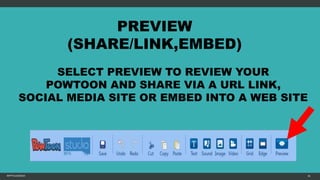MFTPULIDO2015 81
PREVIEW
(SHARE/LINK,EMBED)
SELECT PREVIEW TO REVIEW YOUR
POWTOON AND SHARE VIA A URL LINK,
SOCIAL MEDIA SITE OR EMBED INTO A WEB SITE
 