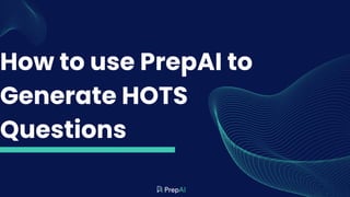 How to use PrepAI to
Generate HOTS
Questions
 