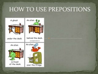 HOW TO USE PREPOSITIONS
 