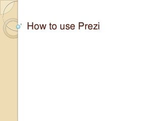 How to use Prezi
 
