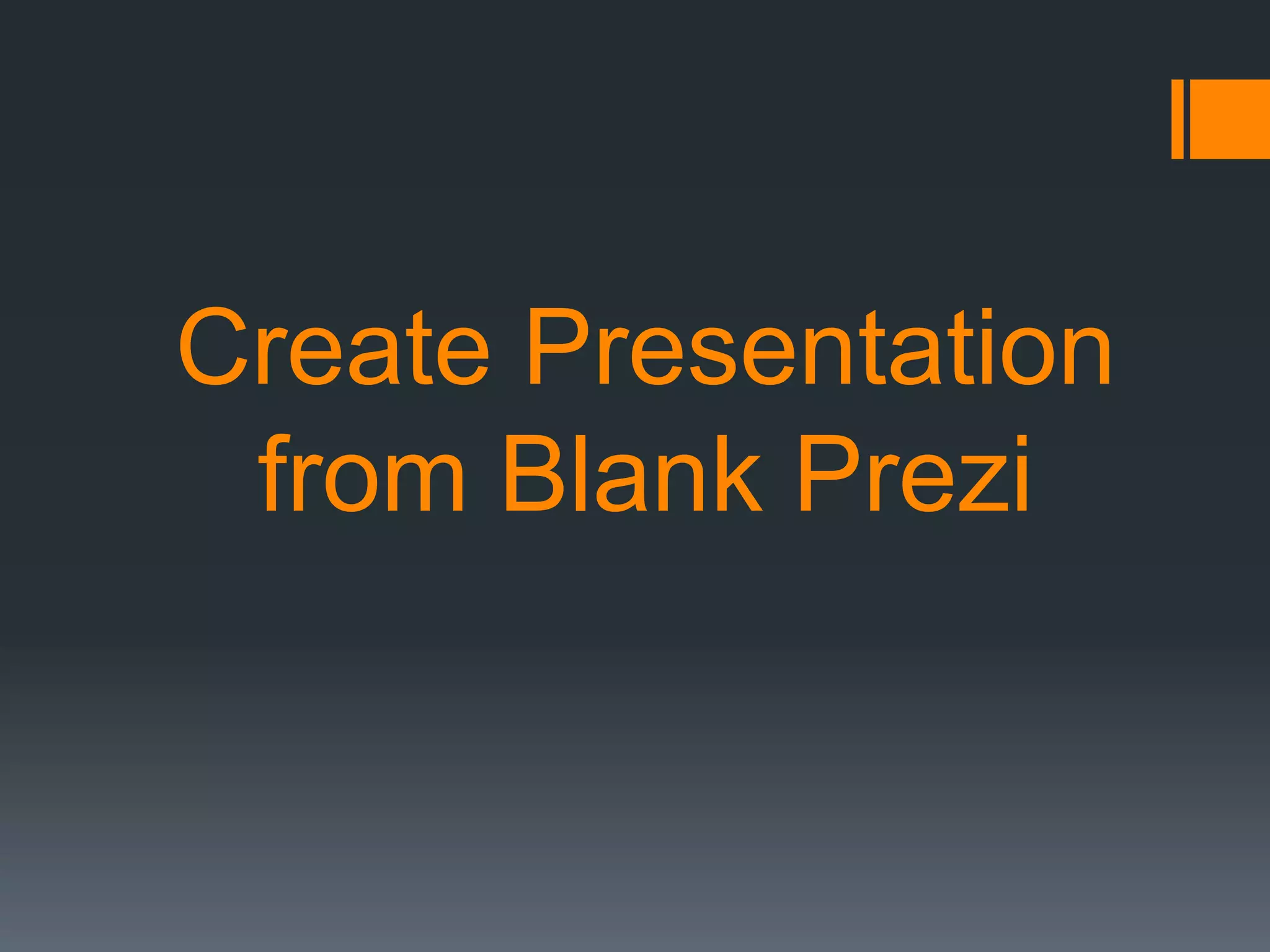 Create Presentation
from Blank Prezi
 