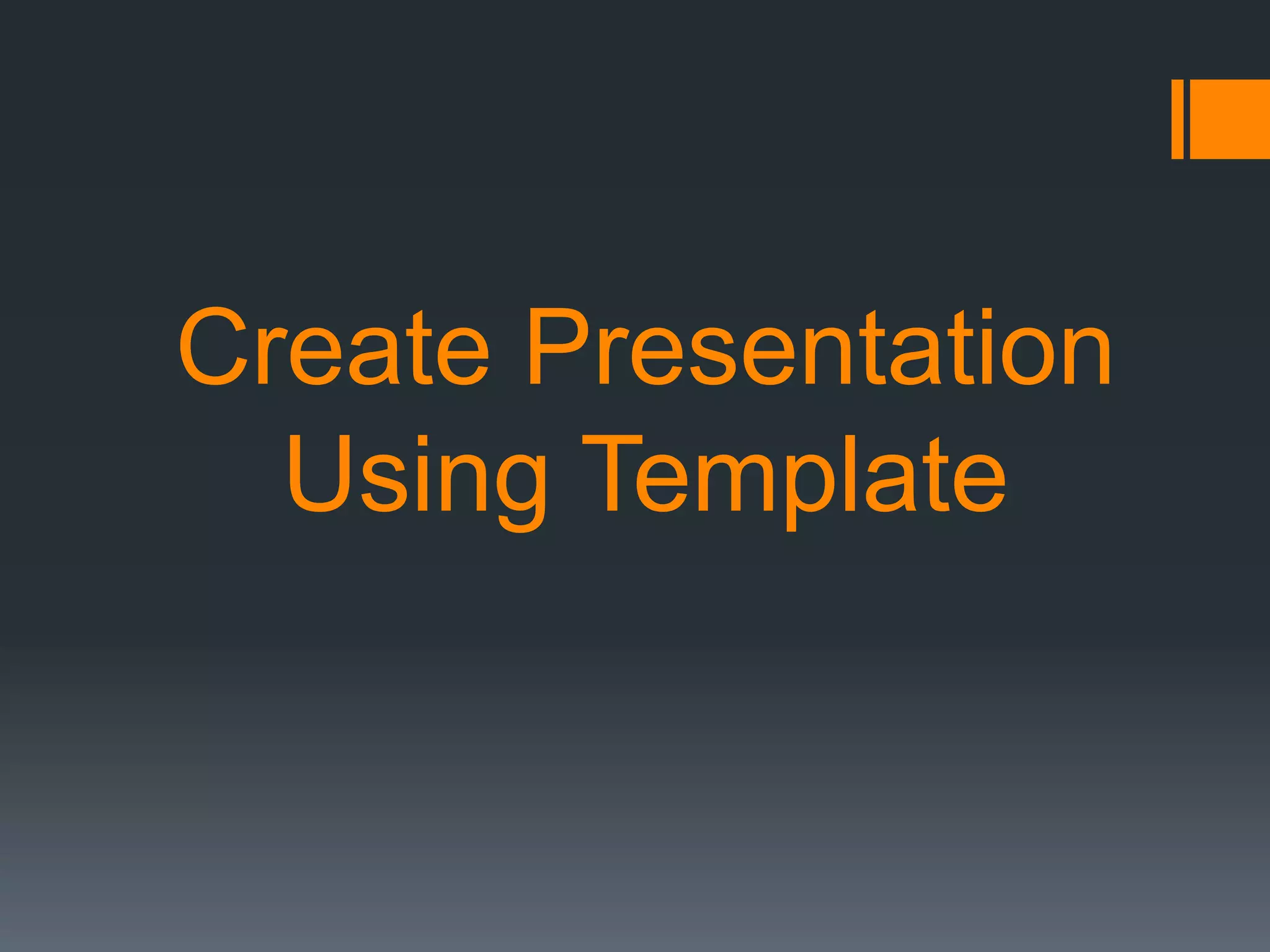 Create Presentation
Using Template
 