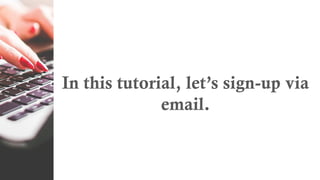 In this tutorial, let’s sign-up via
email.
 