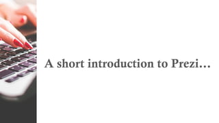 A short introduction to Prezi…
 
