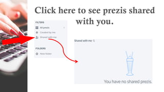 Click here to see prezis shared
with you.
 