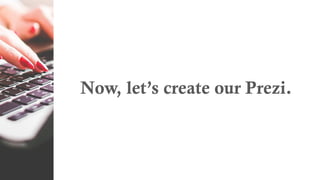 Now, let’s create our Prezi.
 