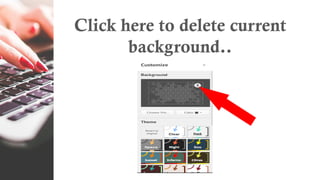 Click here to delete current
background..
 