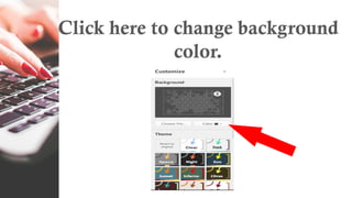 Click here to change background
color.
 