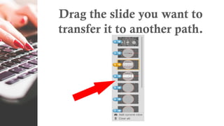 Drag the slide you want to
transfer it to another path.
 