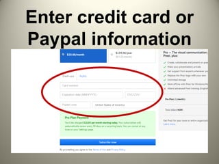 Enter credit card or
Paypal information
 