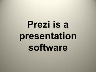 Prezi is a
presentation
software
 