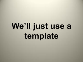 We’ll just use a
template
 