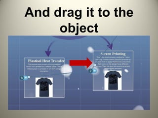 And drag it to the
object
 