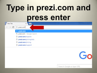 Type in prezi.com and
press enter
 