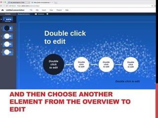 AND THEN CHOOSE ANOTHER
ELEMENT FROM THE OVERVIEW TO
EDIT
 