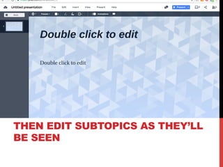 THEN EDIT SUBTOPICS AS THEY’LL
BE SEEN
 