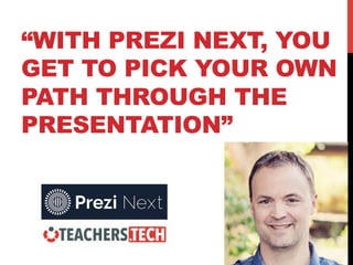 “WITH PREZI NEXT, YOU
GET TO PICK YOUR OWN
PATH THROUGH THE
PRESENTATION”
 