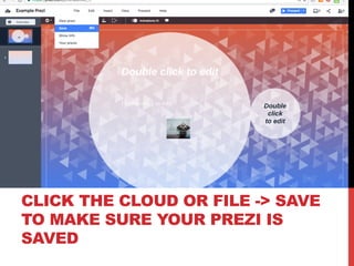 CLICK THE CLOUD OR FILE -> SAVE
TO MAKE SURE YOUR PREZI IS
SAVED
 