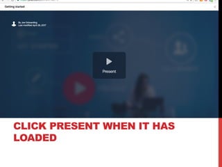 CLICK PRESENT WHEN IT HAS
LOADED
 