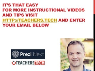IT’S THAT EASY
FOR MORE INSTRUCTIONAL VIDEOS
AND TIPS VISIT
HTTP://TEACHERS.TECH AND ENTER
YOUR EMAIL BELOW
 