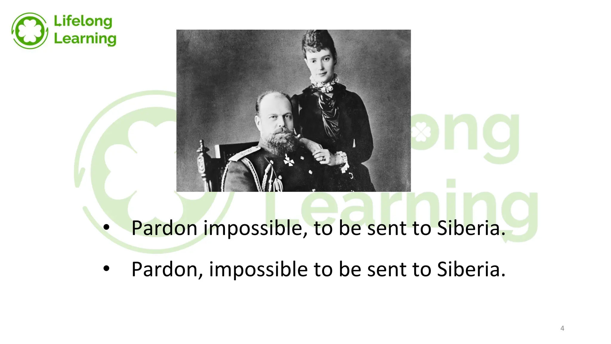 • Pardon impossible, to be sent to Siberia.
• Pardon, impossible to be sent to Siberia.
4
 