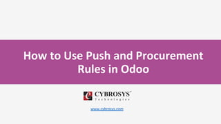 How to Use Push and Procurement
Rules in Odoo
www.cybrosys.com
 