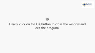 10.
Finally, click on the OK button to close the window and
exit the program.