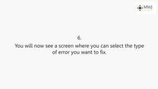 6.
You will now see a screen where you can select the type
of error you want to fix.