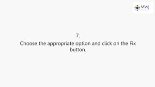 7.
Choose the appropriate option and click on the Fix
button.