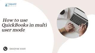 How to use
QuickBooks in multi
user mode
(855)738-0359
 